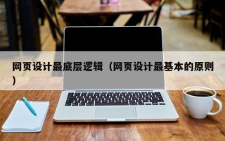 辽宁网页设计最底层逻辑（网页设计最基本的原则）